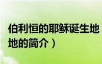 伯利恒的耶稣诞生地（关于伯利恒的耶稣诞生地的简介）