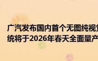 广汽发布国内首个无图纯视觉自动驾驶系统－Garcia智驾系统将于2026年春天全面量产