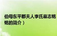 伯母东平郡夫人李氏墓志铭（关于伯母东平郡夫人李氏墓志铭的简介）