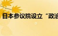 日本参议院设立“政治改革相关特别委员会”