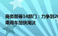 商务部等14部门：力争到2025年实现国三及以下排放标准乘用车加快淘汰