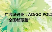 广汽冯兴亚：ADiGO POLIT智能驾驶系统力争下半年实现“全国都覆盖”