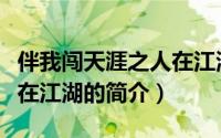 伴我闯天涯之人在江湖（关于伴我闯天涯之人在江湖的简介）