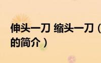 伸头一刀 缩头一刀（关于伸头一刀 缩头一刀的简介）