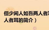 但少闲人如吾两人者耳（关于但少闲人如吾两人者耳的简介）