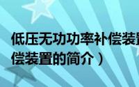 低压无功功率补偿装置（关于低压无功功率补偿装置的简介）