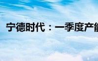 宁德时代：一季度产能利用率高于去年同期