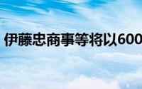 伊藤忠商事等将以600亿日元收购BigMotor