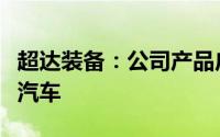 超达装备：公司产品广泛运用于比亚迪新能源汽车