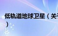 低轨道地球卫星（关于低轨道地球卫星的简介）