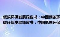 低碳环保发展绿皮书：中国低碳环保发展指数评价2005-2012（关于低碳环保发展绿皮书：中国低碳环保发展指数评价2005-2012的简介）