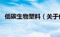 低碳生物塑料（关于低碳生物塑料的简介）