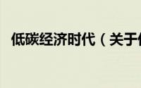 低碳经济时代（关于低碳经济时代的简介）