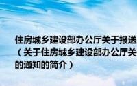 住房城乡建设部办公厅关于报送工程质量治理两年行动工作总结的通知（关于住房城乡建设部办公厅关于报送工程质量治理两年行动工作总结的通知的简介）