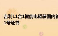 吉利11合1智能电驱获国内首个“电驱动总成5A级认证”001号证书