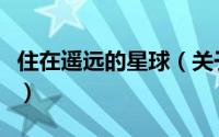 住在遥远的星球（关于住在遥远的星球的简介）