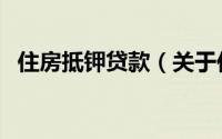住房抵钾贷款（关于住房抵钾贷款的简介）