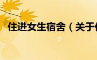 住进女生宿舍（关于住进女生宿舍的简介）