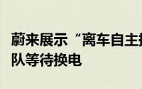 蔚来展示“离车自主换电”功能车辆可自主排队等待换电