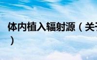 体内植入辐射源（关于体内植入辐射源的简介）