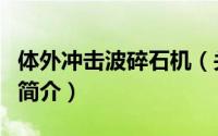 体外冲击波碎石机（关于体外冲击波碎石机的简介）