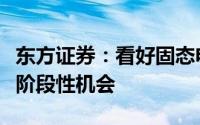 东方证券：看好固态电池产业化发展过程中的阶段性机会