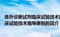 体外诊断试剂临床试验技术指导原则（关于体外诊断试剂临床试验技术指导原则的简介）