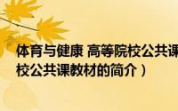 体育与健康 高等院校公共课教材（关于体育与健康 高等院校公共课教材的简介）