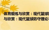 体育锻炼与欣赏：现代篮球防守理论与训练（关于体育锻炼与欣赏：现代篮球防守理论与训练的简介）