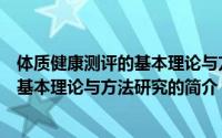 体质健康测评的基本理论与方法研究（关于体质健康测评的基本理论与方法研究的简介）