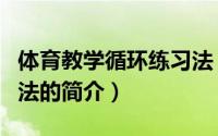 体育教学循环练习法（关于体育教学循环练习法的简介）
