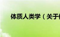 体质人类学（关于体质人类学的简介）