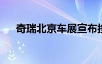 奇瑞北京车展宣布按照订单量决定价格