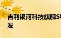 吉利银河科技旗舰SUV“银河星舰”全球首发
