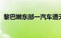黎巴嫩东部一汽车遭无人机袭击 致2人死亡