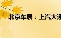 北京车展：上汽大通将深耕MPV全领域