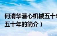何清华潜心机械五十年（关于何清华潜心机械五十年的简介）