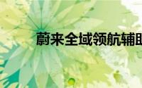 蔚来全域领航辅助NOP+开启推送