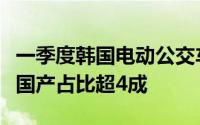 一季度韩国电动公交车登记量同比增33.2%中国产占比超4成
