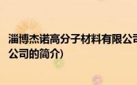 淄博杰诺高分子材料有限公司(关于淄博杰诺高分子材料有限公司的简介)