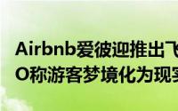 Airbnb爱彼迎推出飞行屋等11个“王牌”CEO称游客梦境化为现实