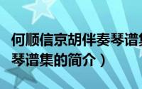 何顺信京胡伴奏琴谱集（关于何顺信京胡伴奏琴谱集的简介）