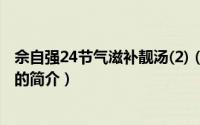 佘自强24节气滋补靓汤(2)（关于佘自强24节气滋补靓汤(2)的简介）