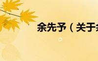 余先予（关于余先予的简介）