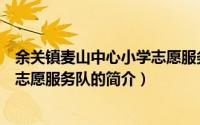 余关镇麦山中心小学志愿服务队（关于余关镇麦山中心小学志愿服务队的简介）