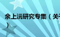 余上沅研究专集（关于余上沅研究专集的简介）