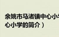 余姚市马渚镇中心小学（关于余姚市马渚镇中心小学的简介）