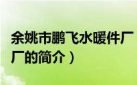 余姚市鹏飞水暖件厂（关于余姚市鹏飞水暖件厂的简介）