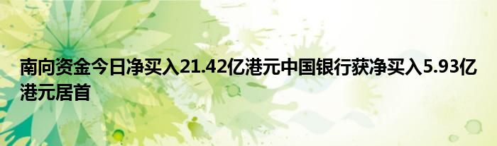 南向资金今日净买入21.42亿港元中国银行获净买入5.93亿港元居首