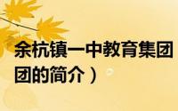 余杭镇一中教育集团（关于余杭镇一中教育集团的简介）
